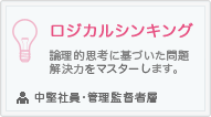 ロジカルシンキング
論理的思考に基づいた問題解決力をマスターします