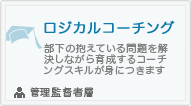 ロジカルコーチング
部下の抱えている問題を解決しながら育成するスキルが身につきます。