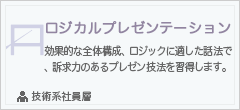 ロジカルプレゼンテーション
効果的な全体構成、ロジックに適した話法で、訴求力あるプレゼン技法を習得します。